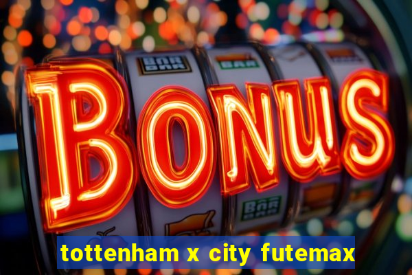 tottenham x city futemax